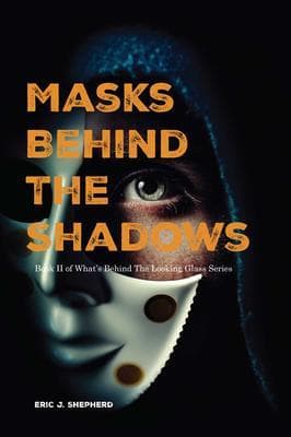 Masks Behind The Shadows: Book II of What's Behind The Looking Glass Series