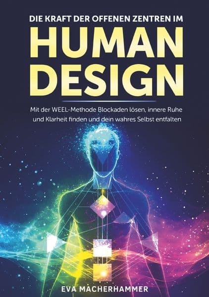 Die Kraft der offenen Zentren im Human Design: Mit der WEEL-Methode Blockaden lösen, innere Ruhe und Klarheit finden und dein wahres Selbst entfalten