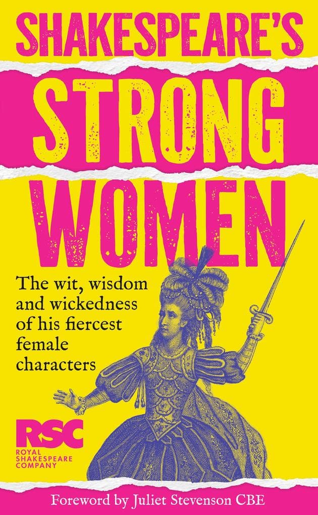 Shakespeare's Strong Women: The wit, wisdom and wickedness of his fiercest female characters