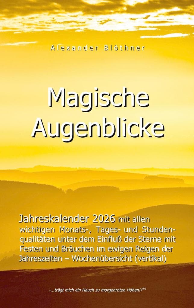 2026 Kalender Magische Augenblicke: Alltagsplaner mit allen wichtigen Monats-, Tages- und Stundenqualitäten unter dem Einfluss der Sterne: Mit den Glückstagen, Lostagen, Schwendtagen, wichtigen Heiligengedenktagen, Bauern- und Wetterregeln als Christlicher, Römisch-antiker, Germanischer, Slawischer, Keltischer bzw. Mythologischer Kalender mit vielen Festen und Bräuchen im ewigen Reigen der Jahreszeiten mit Beschreibung und Anleitung al