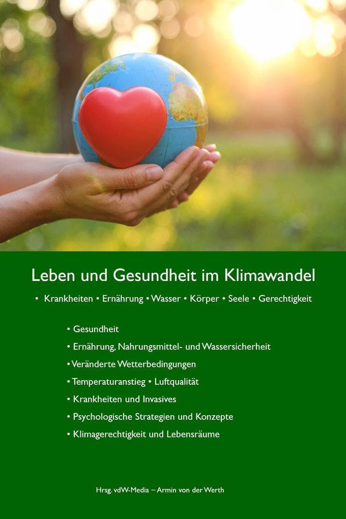Leben und Gesundheit im Klimawandel: . Krankheiten . Ernährung . Wasser . Körper . Seele . Gerechtigkeit