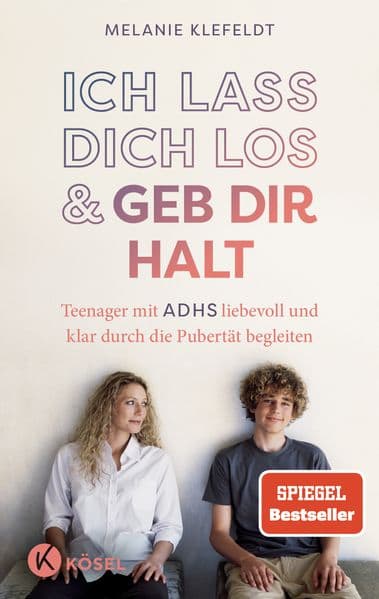 Ich lass dich los und geb dir Halt: Teenager mit ADHS liebevoll und klar durch die Pubertät begleiten - SPIEGEL-Bestseller
