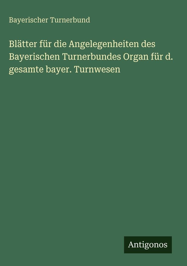 Blätter für die Angelegenheiten des Bayerischen Turnerbundes Organ für d. gesamte bayer. Turnwesen