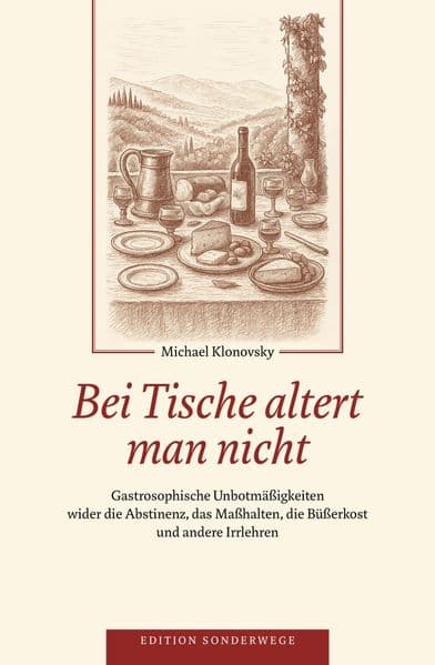 Bei Tische altert man nicht: Gastrosophische Unbotmäßigkeiten wider die Abstinenz, das Maßhalten, die Büßerkost und andere Irrlehren