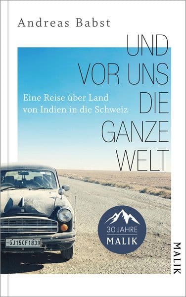 Und vor uns die ganze Welt: Eine Reise über Land von Indien in die Schweiz | Begegnungen einer Reise als roter Faden, um über die großen Themen unserer Zeit nachzudenken