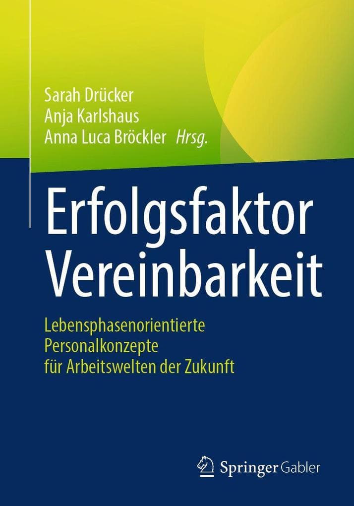 Erfolgsfaktor Vereinbarkeit: Lebensphasenorientierte Personalkonzepte für Arbeitswelten der Zukunft