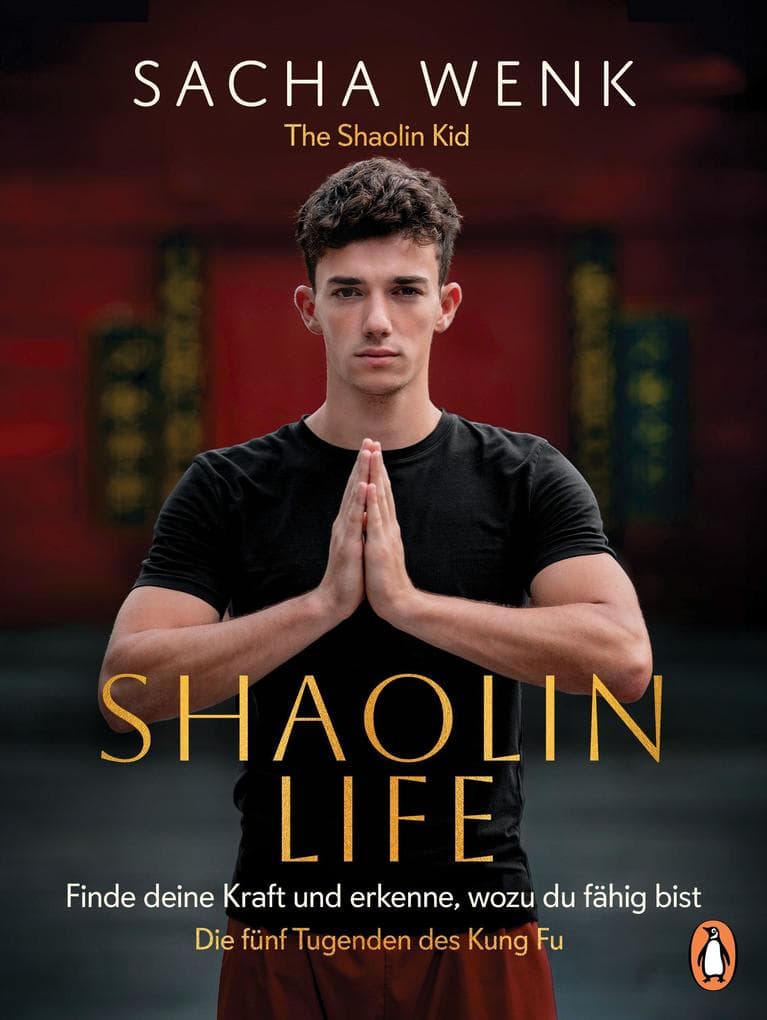 Shaolin Life: Finde deine Kraft und erkenne, wozu du fähig bist - Die 5 Tugenden des Kung Fu - The Shaolin Kid