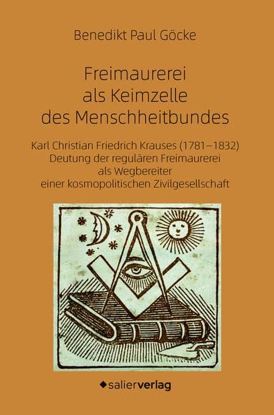 Freimaurerei als Keimzelle des Menschheitbundes: Karl Christian Friedrich Krauses (1781-1832) Deutung der regulären Freimaurerei als Wegbereiter einer kosmopolitischen Zivilgesellschaft