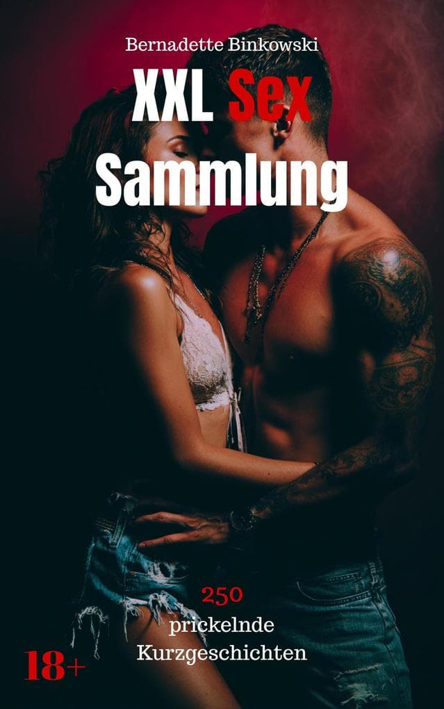 XXL Sex Sammlung: 250 prickelnde Kurzgeschichten