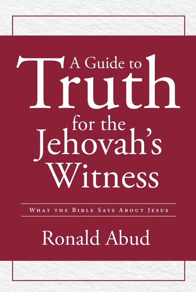 A Guide to Truth for the Jehovah's Witness: What the Bible Says about Jesus