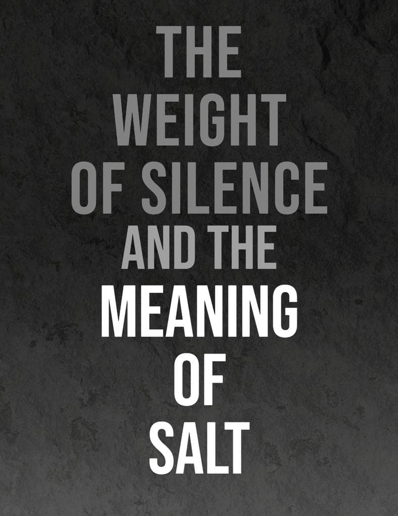 The Weight of Silence and the Meaning of Salt