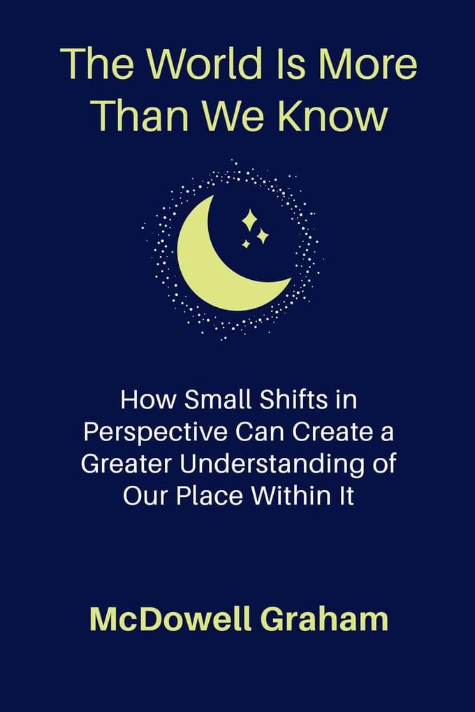 The World Is More Than We Know: How Small Shifts in Perspective Can Create a Greater Understanding of Our Place Within It (Examine Envision Emerge)