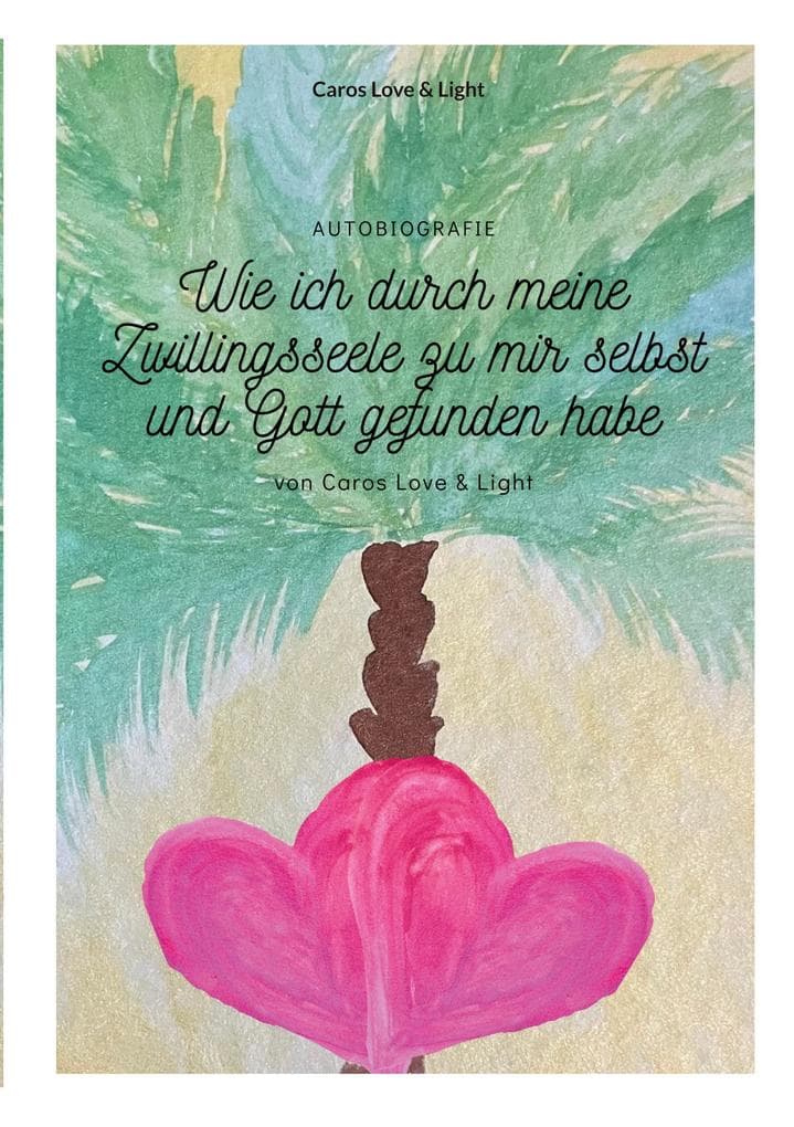 Wie ich durch meine Zwillingsseele zu mir selbst und Gott gefunden habe: Autobiografie