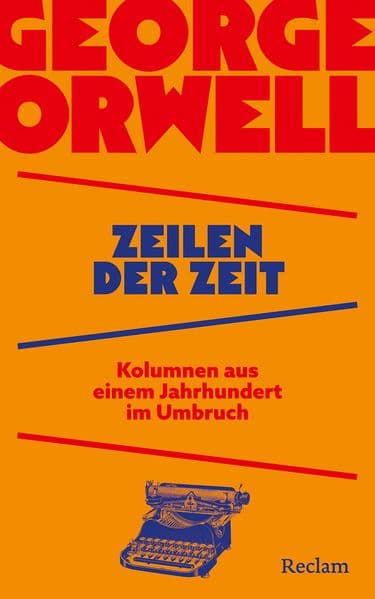 Zeilen der Zeit. Kolumnen aus einem Jahrhundert im Umbruch: George Orwell über Wahrheit, Krieg und Propaganda