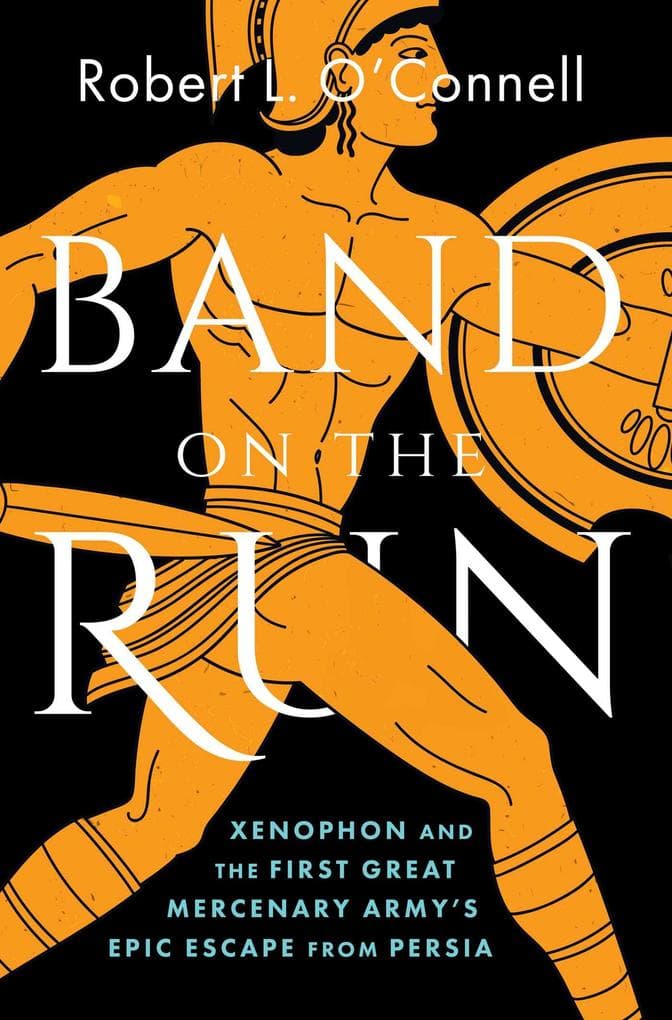 Band on the Run: Xenophon and the First Great Mercenary Army's Epic Escape from Persia