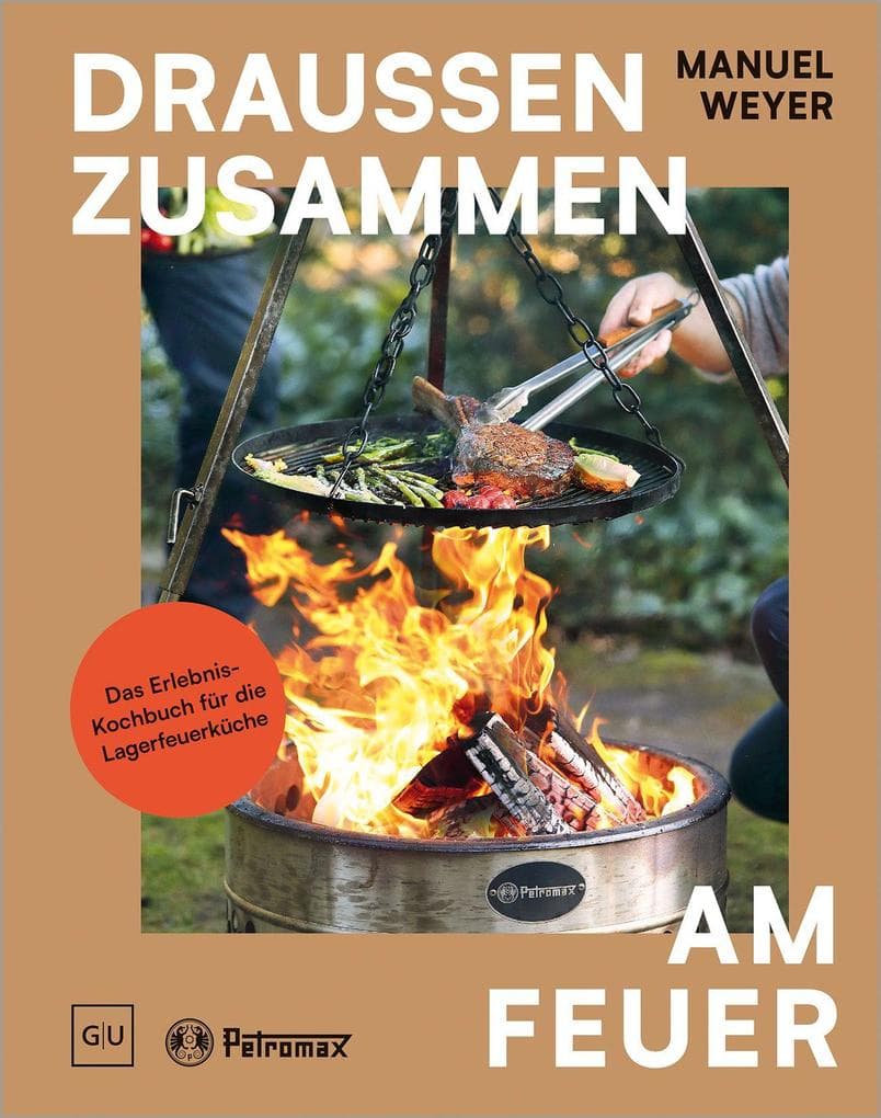 Petromax - Draußen zusammen am Feuer: Kochbuch für Outdoor-Fans - Kochen, Grillen und Genießen unter freiem Himmel