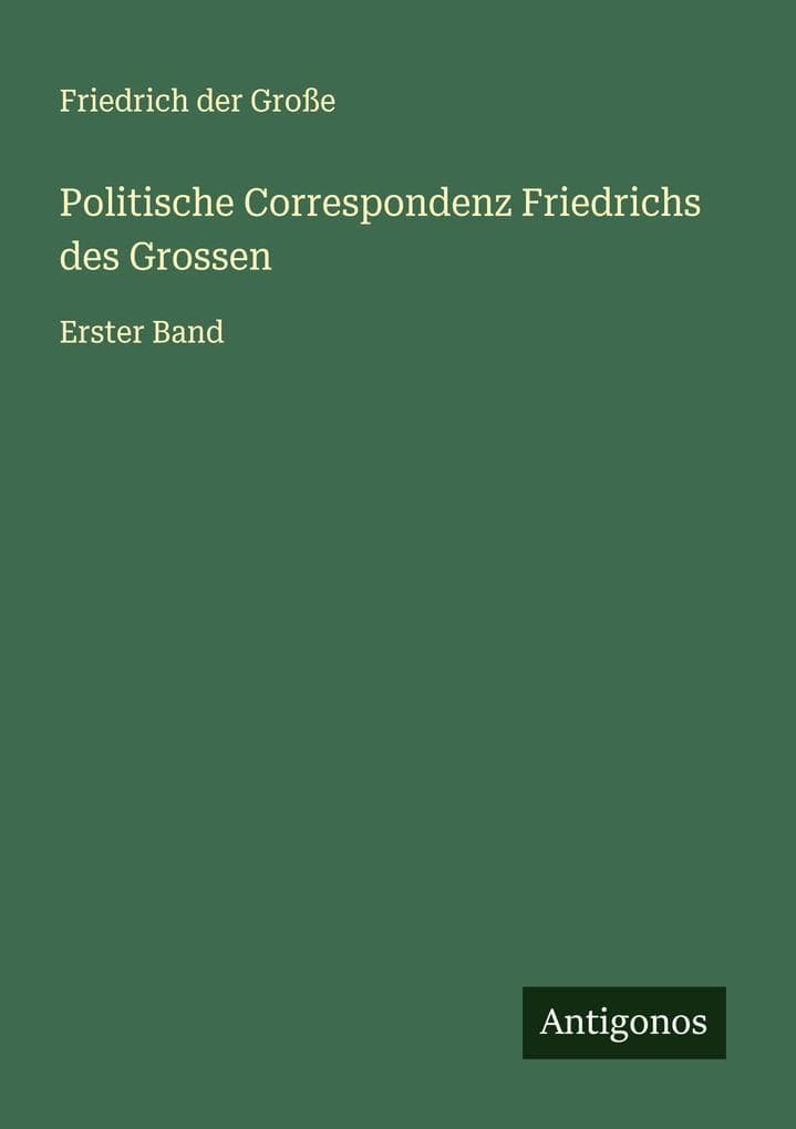 Politische Correspondenz Friedrichs des Grossen: Erster Band