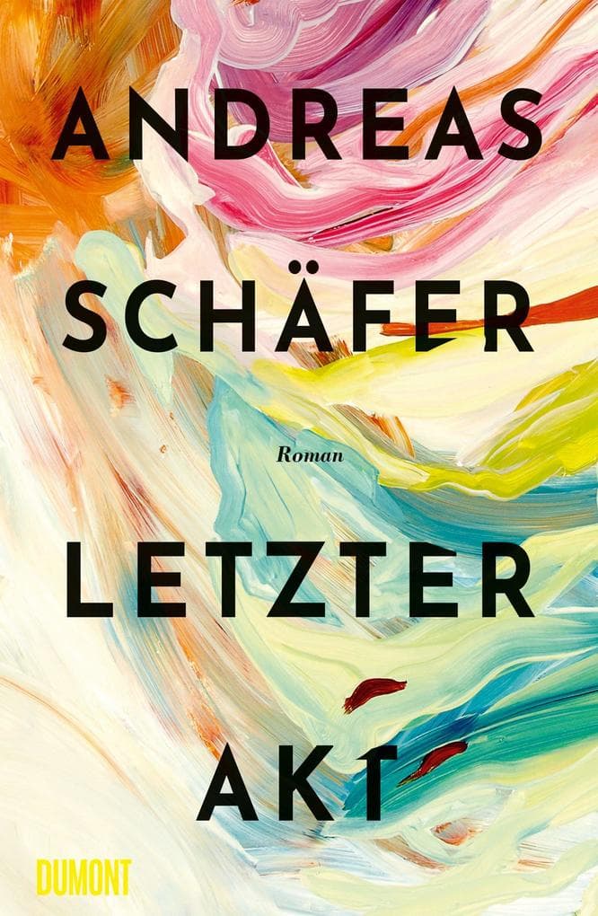 Letzter Akt: Roman | »Es ist dieses Schillernde, Zweideutige, das Andreas Schäfers psychologischen Roman spannend macht.« Tagesspiegel