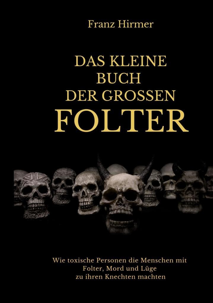 Das kleine Buch der grossen Folter: Ein schauderhaftes Buch über schauderhaften Menschen, die schauderhafte Dinge taten