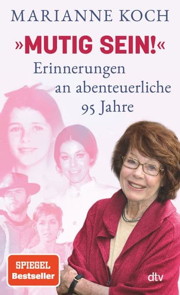 'Mutig sein!' - Erinnerungen an abenteuerliche 95 Jahre: Tochter, Hollywood-Schauspielerin, Mutter, Ärztin, Moderatorin: Marianne Koch gibt in diesem Memoir Einblicke in ihr wechselvolles Leben