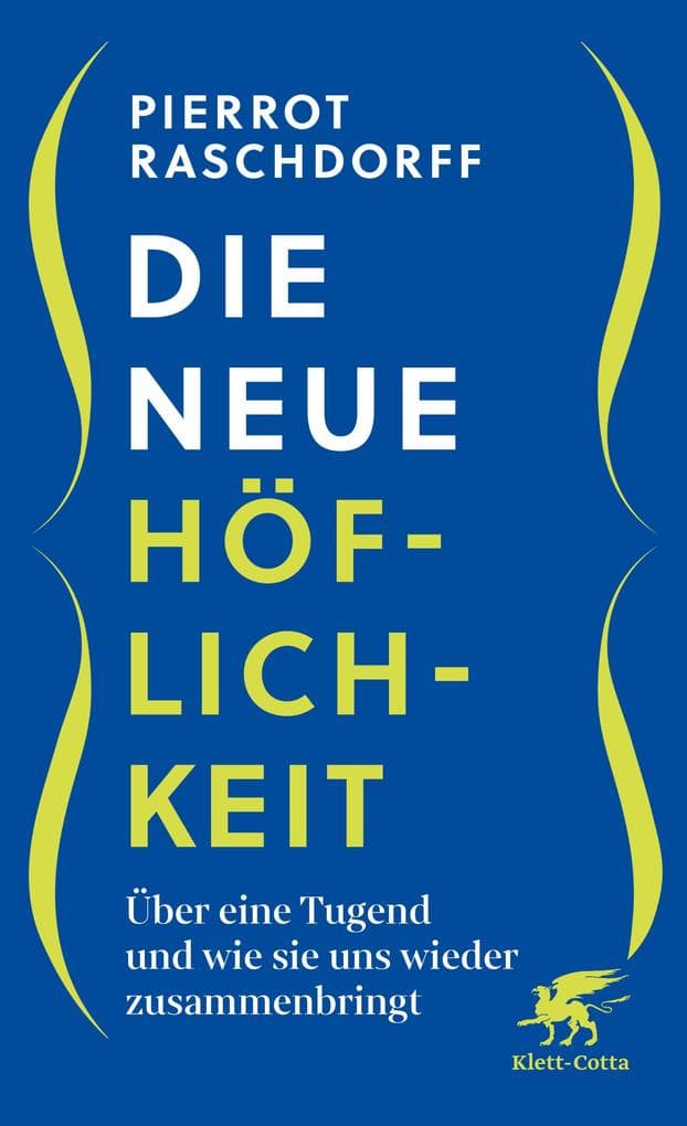 Die neue Höflichkeit: Über eine Tugend und wie sie uns wieder zusammenbringt