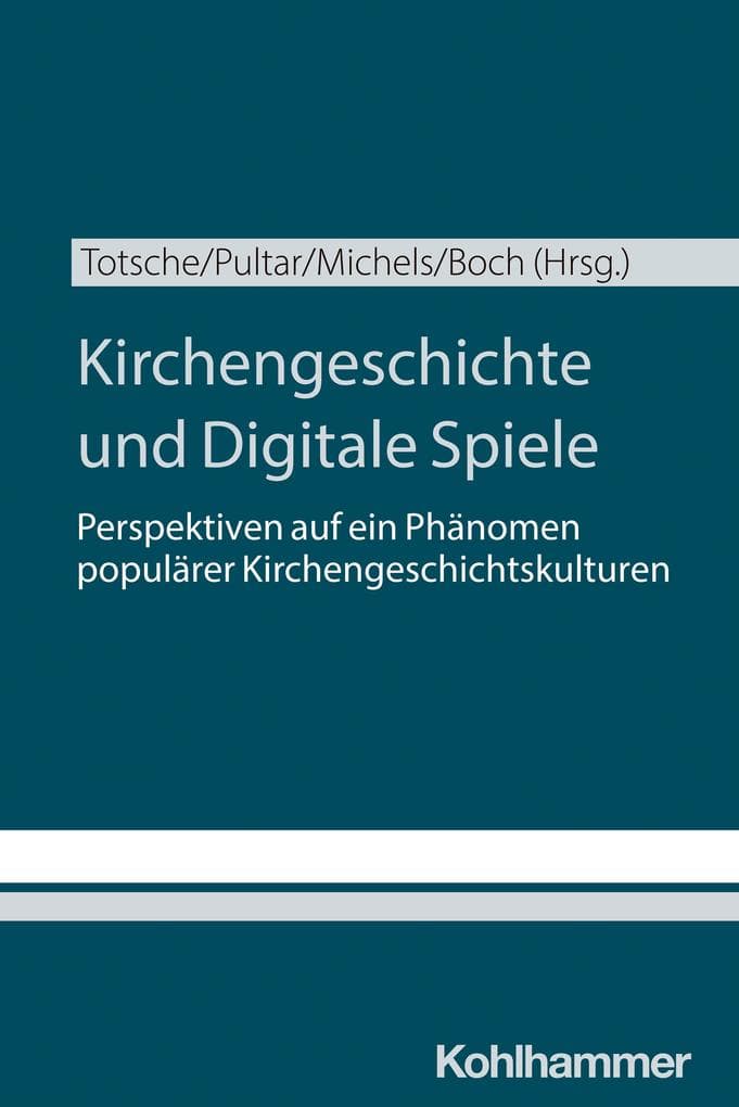 Kirchengeschichte und Digitale Spiele: Perspektiven auf ein Phänomen populärer Kirchengeschichtskulturen