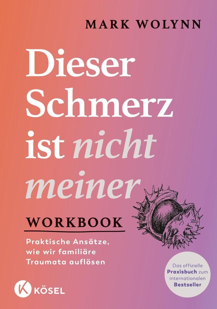 Workbook: Dieser Schmerz ist nicht meiner: Praktische Ansätze, wie wir familiäre Traumata auflösen - Das offizielle Praxisbuch zum internationalen Bestseller - Das Original