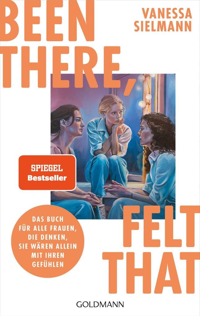 Been there, felt that: Das Buch für alle Frauen, die denken, sie wären allein mit ihren Gefühlen - SPIEGEL-Bestseller