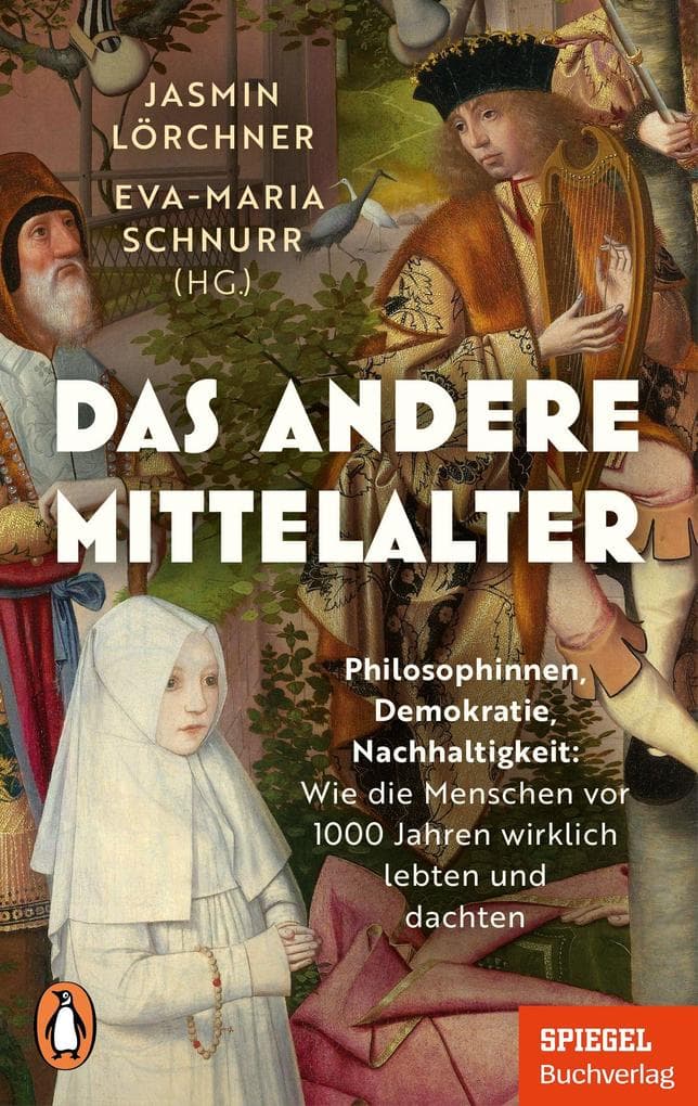 Das andere Mittelalter: Philosophinnen, Demokratie, Nachhaltigkeit: Wie die Menschen vor 1000 Jahren wirklich lebten und dachten - Ein SPIEGEL-Buch