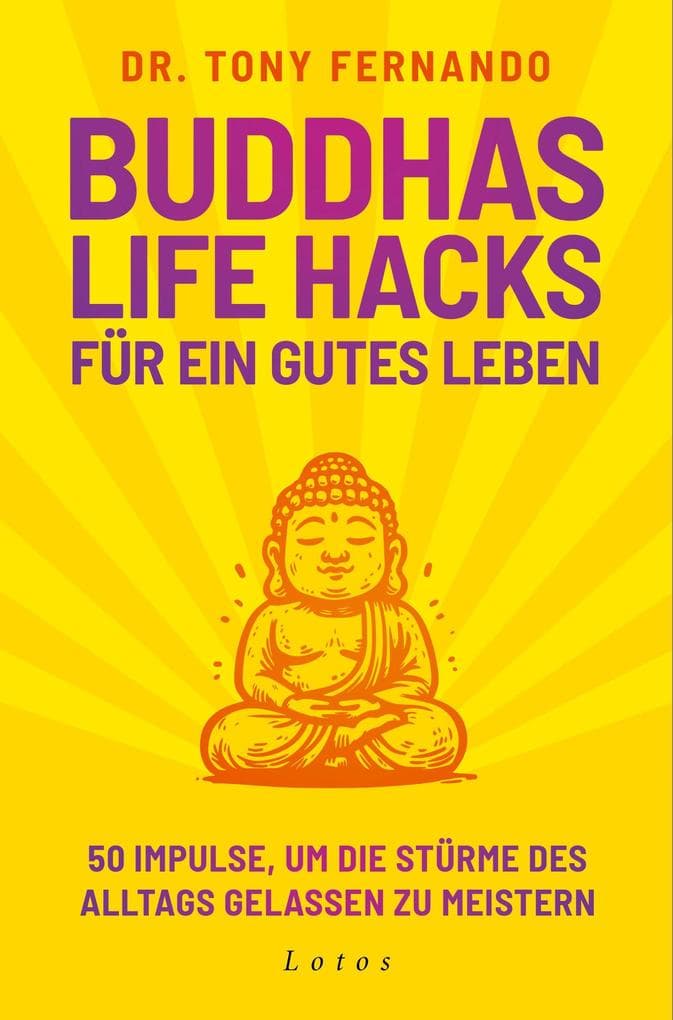 Buddhas Life Hacks für ein gutes Leben: 50 Impulse, um die Stürme des Alltags gelassen zu meistern