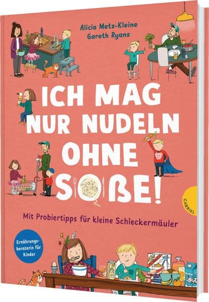 Ich mag nur Nudeln ohne Soße!: Mit Probiertipps für kleine Schleckermäuler | Bilderbuch ab 3 über Essen mit Kindern