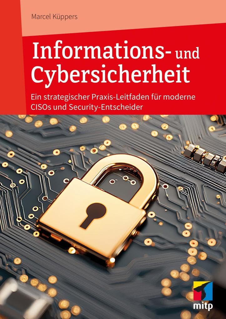 Informations- und Cybersicherheit: Ein strategischer Praxis-Leitfaden für moderne CISOs und Security-Entscheider