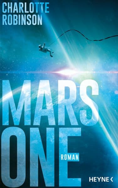 Mars One: Roman - Dan Brown trifft auf Andy Weir in einem packenden Roman über die größte Mission der Menschheitsgeschichte