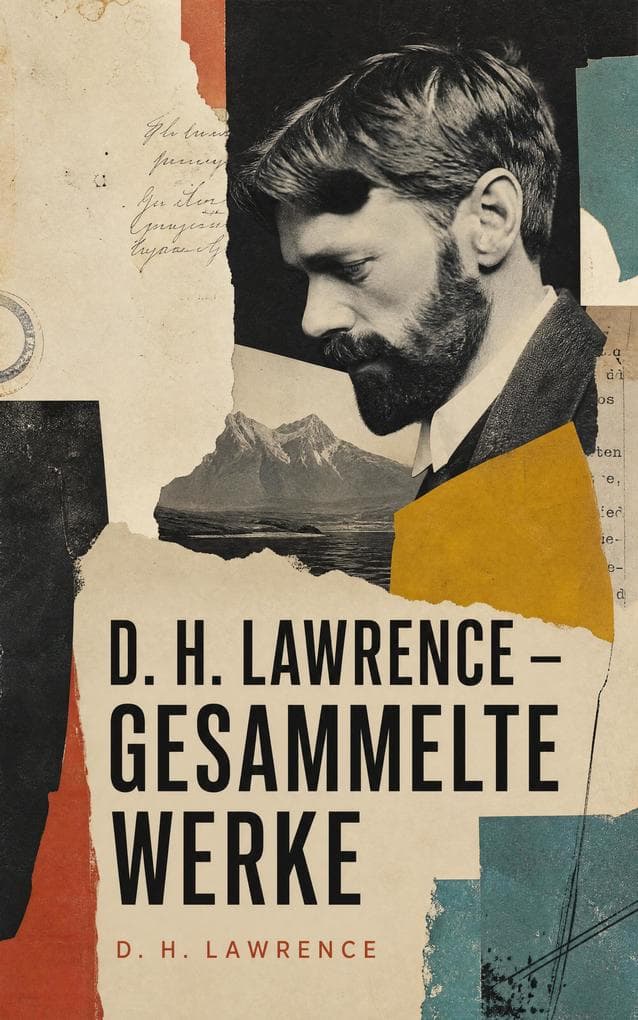 D. H. Lawrence - Gesammelte Werke: Romane, Erzählungen, Gedichte und Essays über Begehren, Natur, Klassenkonflikte und die Suche nach dem Selbst
