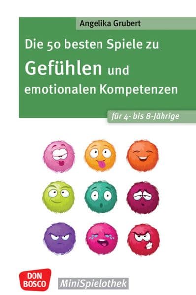 Die 50 besten Spiele zu Gefühlen und emotionalen Kompetenzen für 4- bis 8-Jährige: Für Kita- und Grundschulkinder: emotionales Regulieren lernen und innere Balance finden in einfachen Gruppenspielen