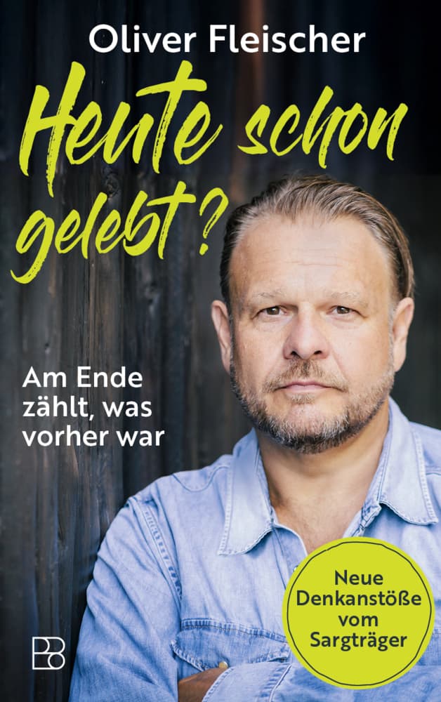 Heute schon gelebt?: Am Ende zählt, was vorher war. Neue Denkanstöße vom Sargträger