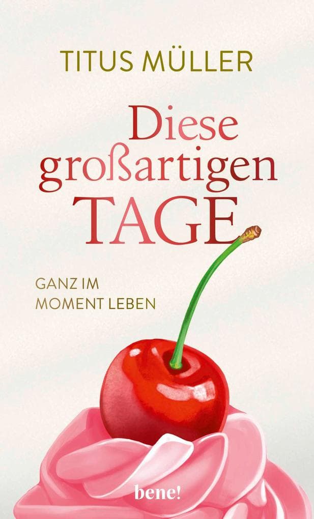 Diese großartigen Tage: Ganz im Moment leben | Kurzgeschichten für mehr Lebensfreude, Achtsamkeit und Glückmomente im Alltag