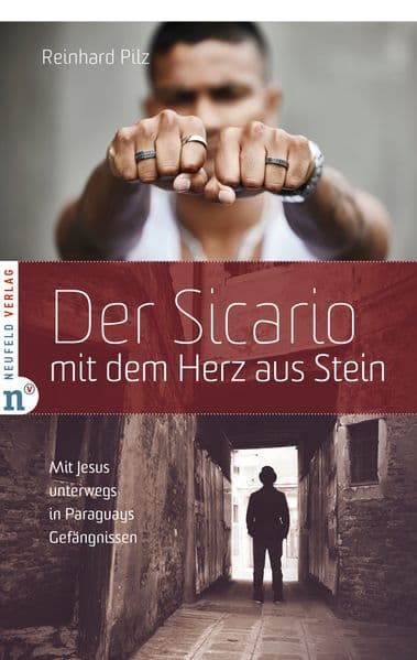 Der Sicario mit dem Herz aus Stein: Mit Jesus unterwegs in Paraguays Gefängnissen - Wahre Geschichten von Schuld, Hoffnung und einem neuen Leben