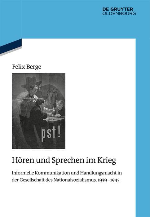 Hören und Sprechen im Krieg: Informelle Kommunikation und Handlungsmacht in der Gesellschaft des Nationalsozialismus, 1939-1945