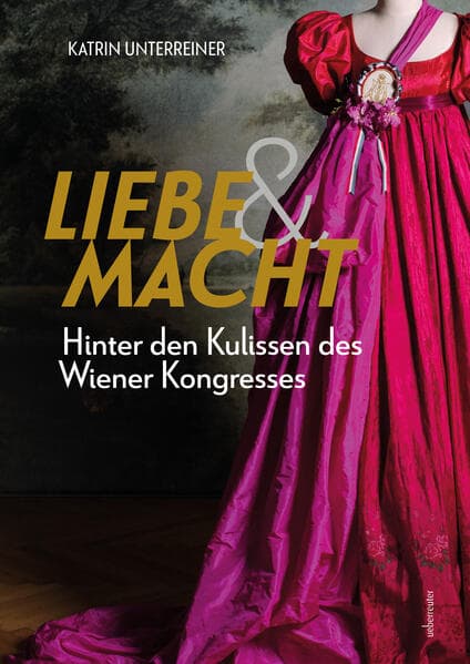 Liebe & Macht: Hinter den Kulissen des Wiener Kongresses
