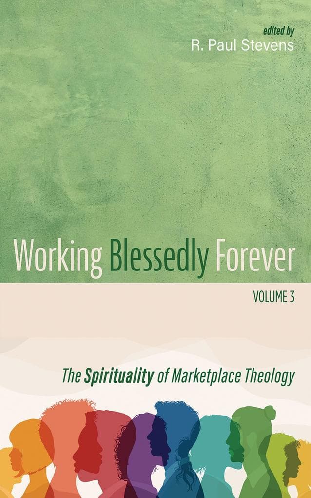 Working Blessedly Forever, Volume 3: The Spirituality of Marketplace Theology