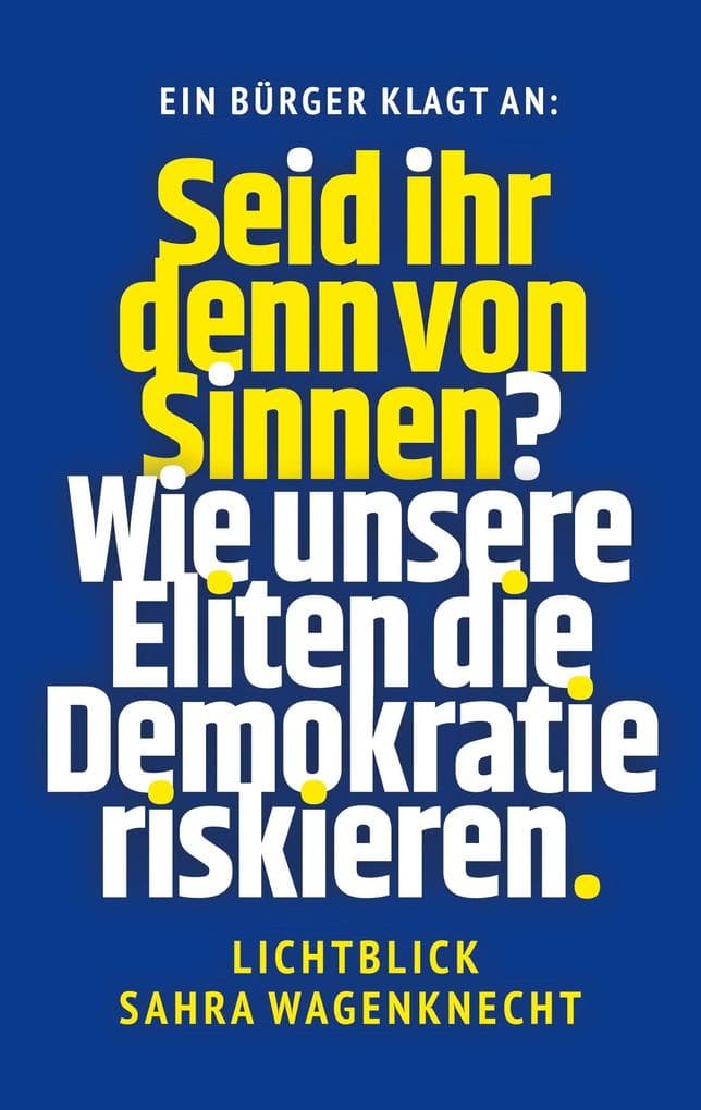 Seid ihr denn von Sinnen?: Wie unsere Eliten die Demokratie riskieren - Lichtblick Sahra Wagenknecht