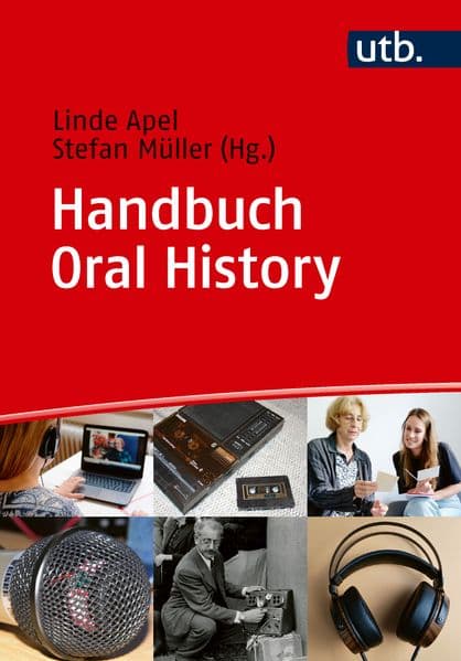 Handbuch Oral History: Von A wie Aufnahmegerät bis Z wie Zuhören