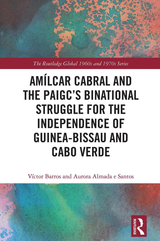 Amílcar Cabral and the PAIGC's Binational Struggle for the Independence of Guinea-Bissau and Cabo Verde: A Binational Struggle