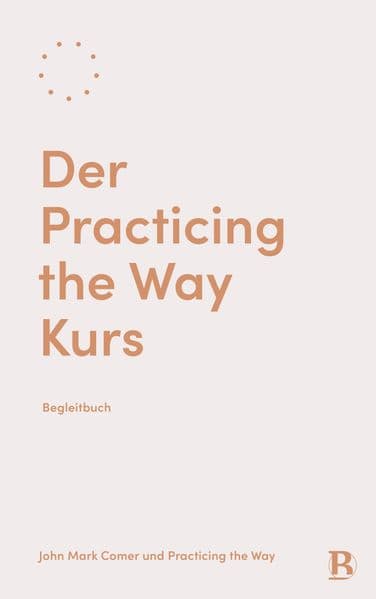 Der Practicing the Way Kurs: Begleitbuch