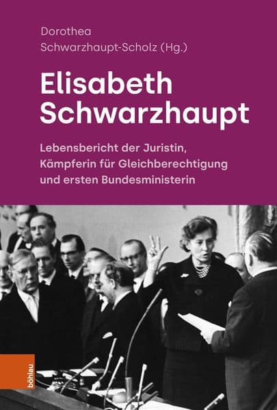 Elisabeth Schwarzhaupt: Lebensbericht der Juristin, Kämpferin für Gleichberechtigung und ersten Bundesministerin. Mit unveröffentlichten Quellen von Elisabeth Schwarzhaupt