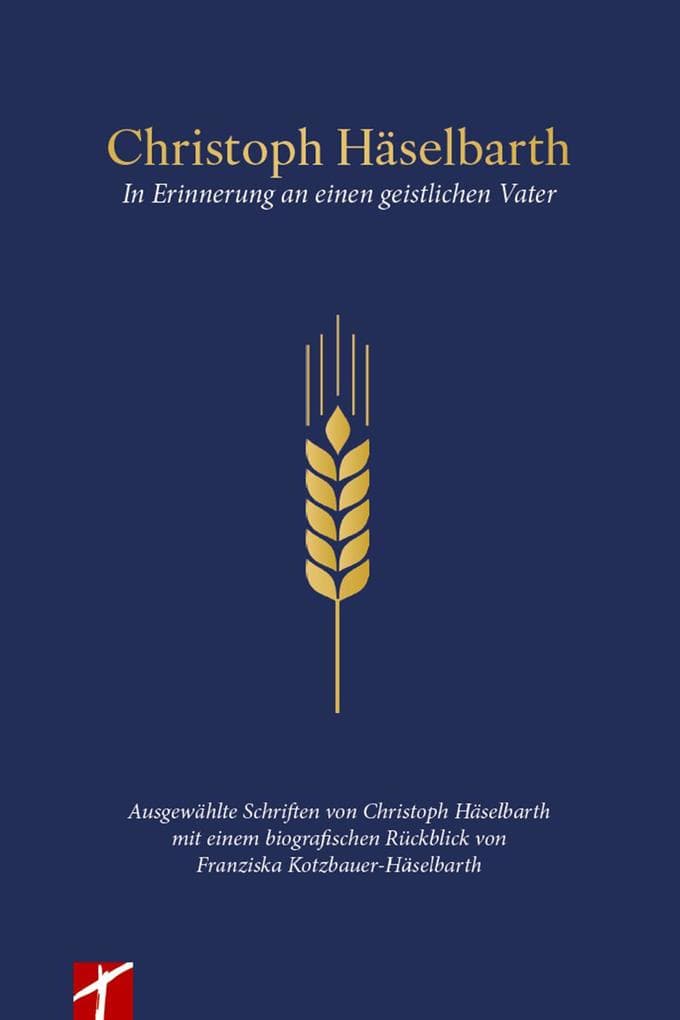 Christoph Häselbarth - Erinnerungen an einen geistlichen Vater: Ausgewählte Schriften von Christoph Häselbarth mit biographischem Rückblick von Franziska Kotzbauer-Häselbarth