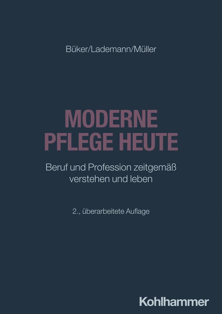 Moderne Pflege heute: Beruf und Profession zeitgemäß verstehen und leben