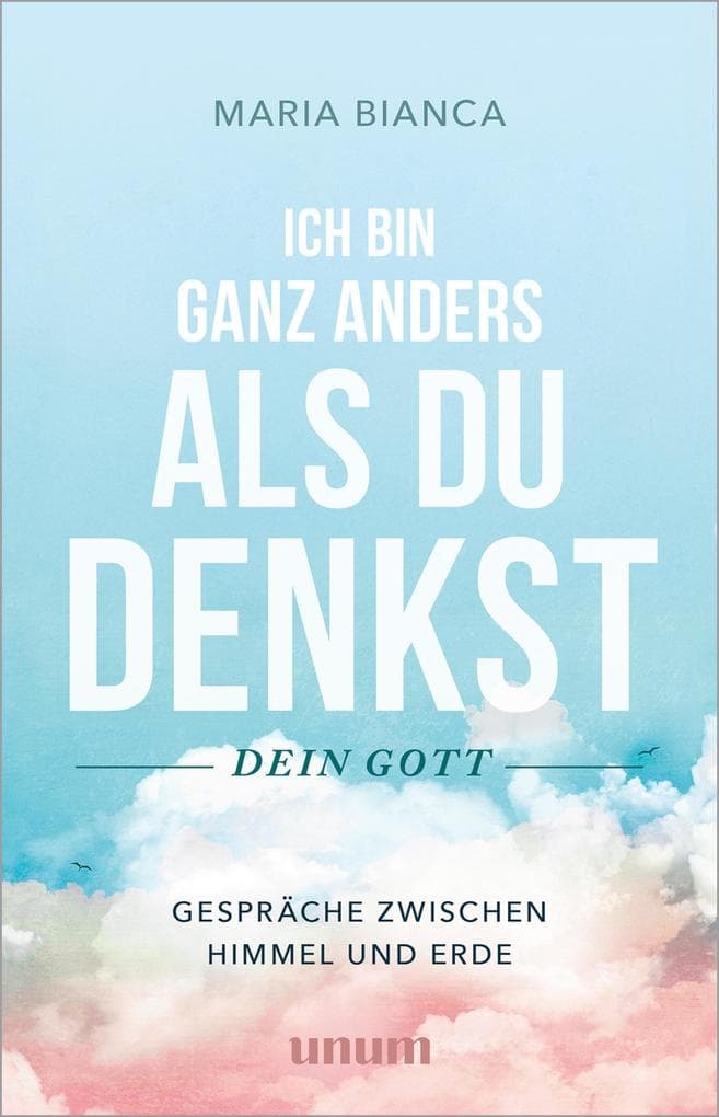 Ich bin ganz anders als du denkst - dein Gott: Gespräche zwischen Himmel und Erde | Trost, Hoffnung und Glaube in schweren Zeiten. Eine berührende Erfahrung von Heilung und innerem Frieden.