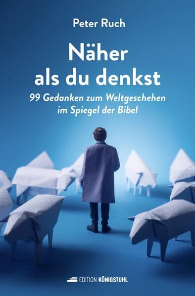Näher als du denkst: 99 Gedanken zum Weltgeschehen im Spiegel der Bibel